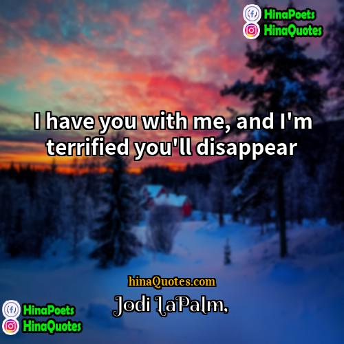 Jodi LaPalm Quotes | I have you with me, and I'm